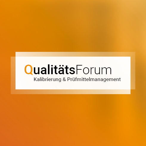 Qualitätsforum Kalibrierung und Prüfmittelmanagement Qualitätsforum Kalibrierung und Prüfmittelmanagement